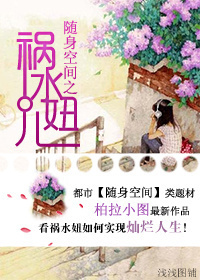 随身空间之祸水妞儿 随身空间之祸水妞儿