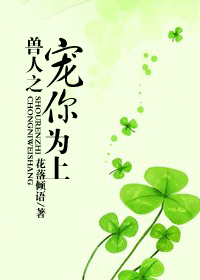 兽人之宠你为上 兽人之宠你为上